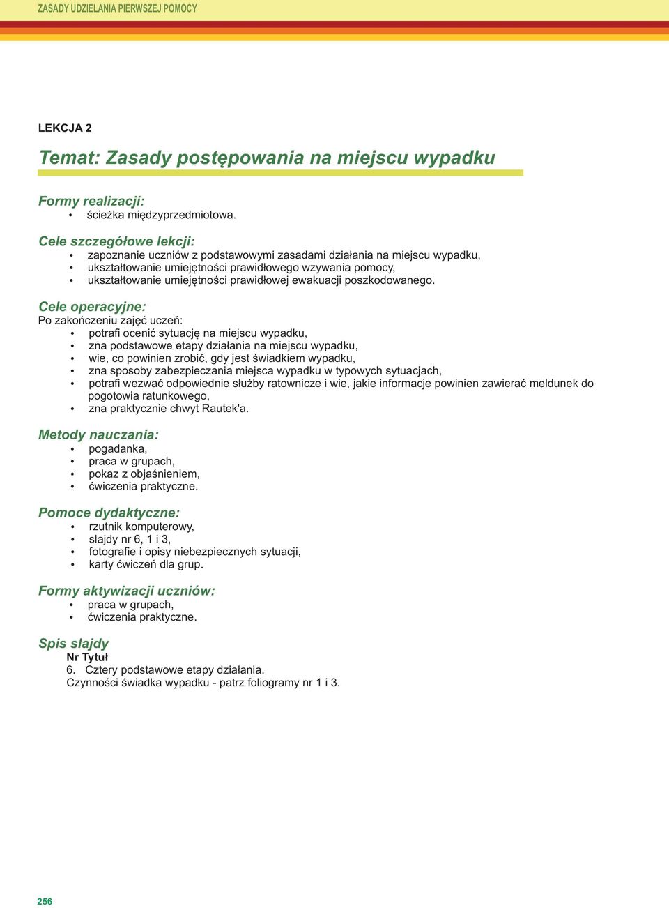i wie, jakie informacje powinien zawierać meldunek do pogotowia ratunkowego, zna praktycznie chwyt Rautek'a ścieżka międzyprzedmiotowa Cele szczegółowe lekcji: zapoznanie uczniów z podstawowymi