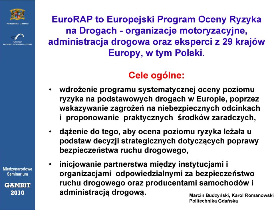 proponowanie praktycznych środków zaradczych, dążenie do tego, aby ocena poziomu ryzyka leżała u podstaw decyzji strategicznych dotyczących poprawy bezpieczeństwa