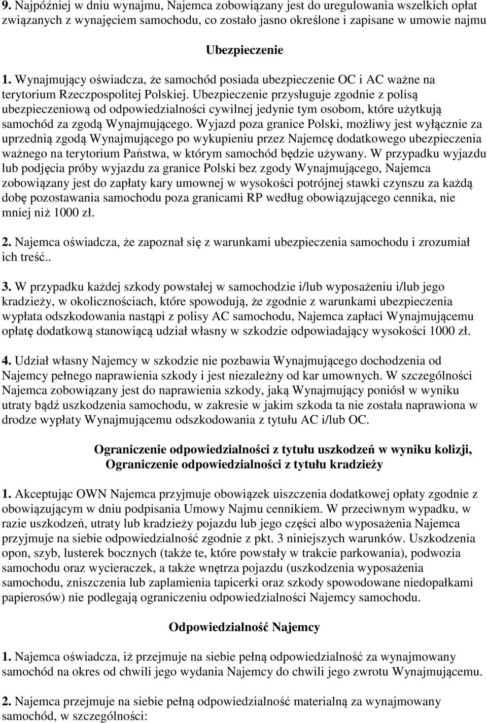 Ubezpieczenie przysługuje zgodnie z polisą ubezpieczeniową od odpowiedzialności cywilnej jedynie tym osobom, które użytkują samochód za zgodą Wynajmującego.