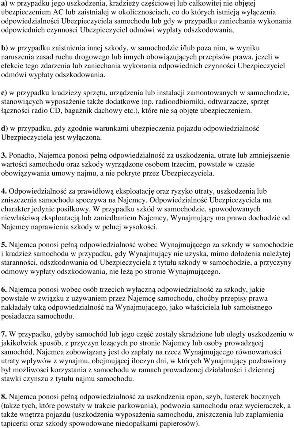 poza nim, w wyniku naruszenia zasad ruchu drogowego lub innych obowiązujących przepisów prawa, jeżeli w efekcie tego zdarzenia lub zaniechania wykonania odpowiednich czynności Ubezpieczyciel odmówi
