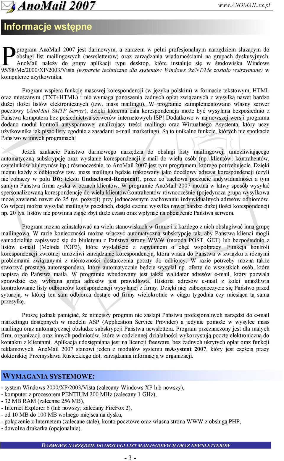 AnoMail nale y do grupy aplikacji typu desktop, które instaluje si w (rodowisku Windows 95/98/Me/2000/XP/2003/Vista (wsparcie techniczne dla systemów Windows 9x/NT/Me zosta!