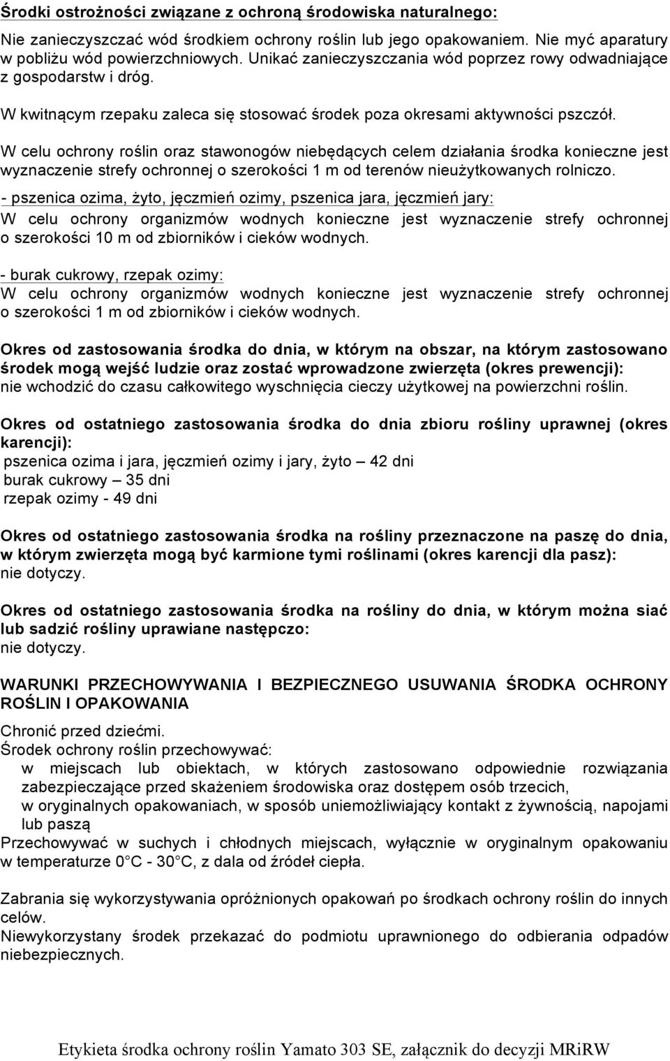 W celu ochrony roślin oraz stawonogów niebędących celem działania środka konieczne jest wyznaczenie strefy ochronnej o szerokości 1 m od terenów nieużytkowanych rolniczo.