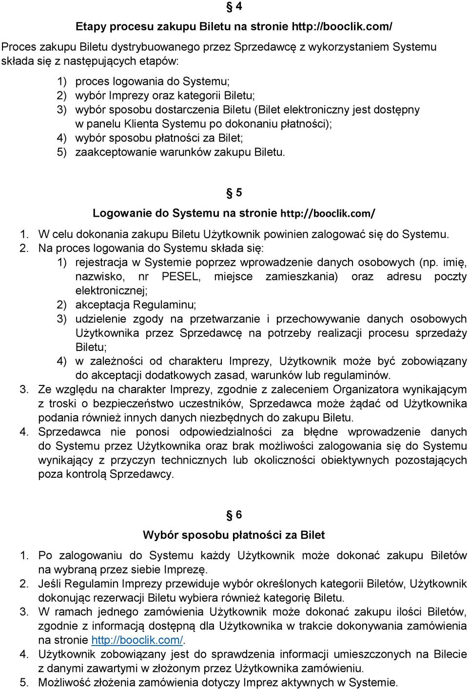 sposobu dostarczenia Biletu (Bilet elektroniczny jest dostępny w panelu Klienta Systemu po dokonaniu płatności); 4) wybór sposobu płatności za Bilet; 5) zaakceptowanie warunków zakupu Biletu.