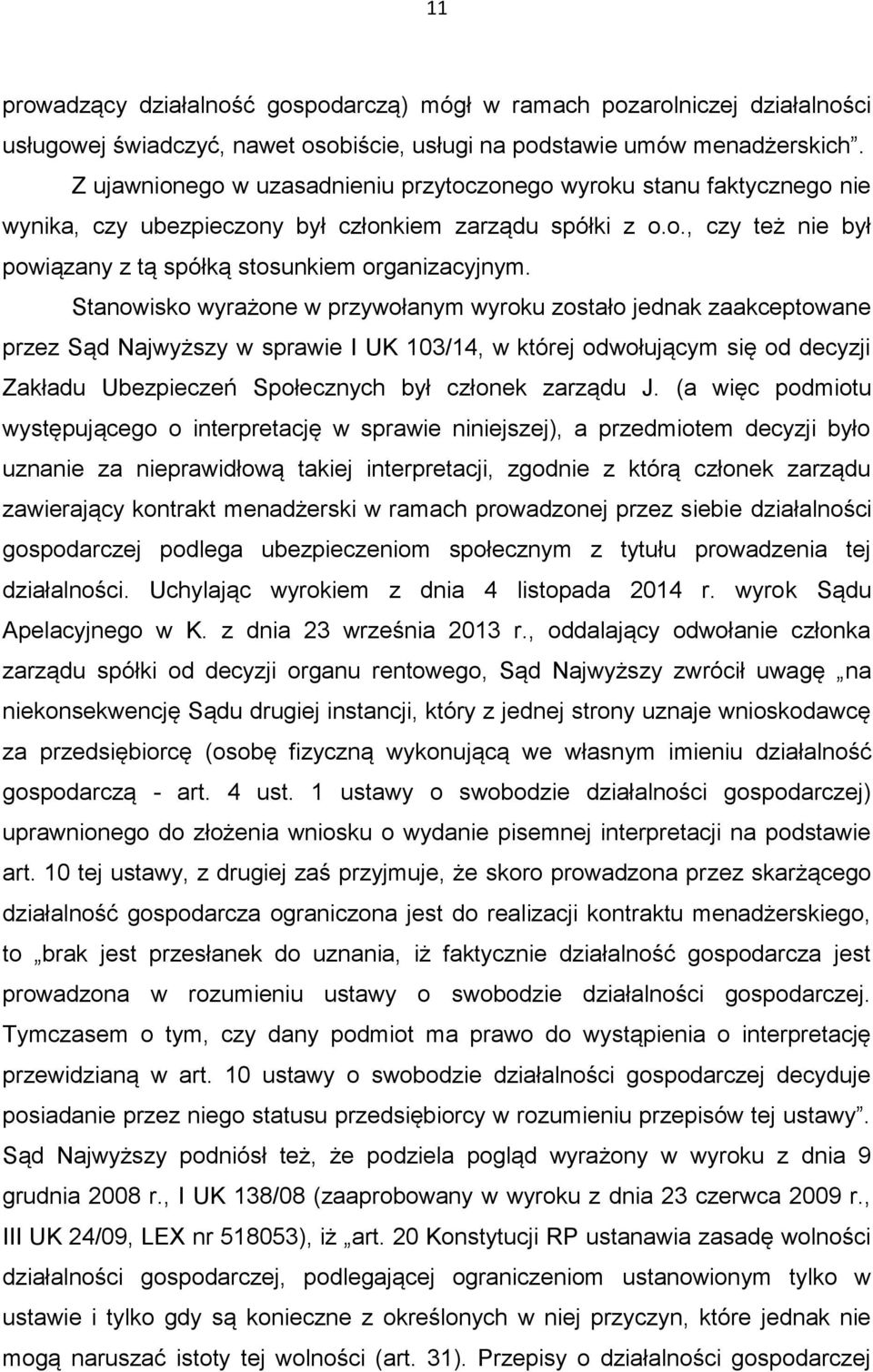 Stanowisko wyrażone w przywołanym wyroku zostało jednak zaakceptowane przez Sąd Najwyższy w sprawie I UK 103/14, w której odwołującym się od decyzji Zakładu Ubezpieczeń Społecznych był członek