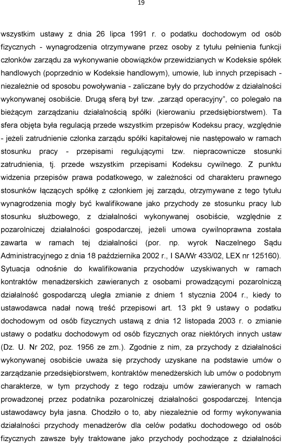 (poprzednio w Kodeksie handlowym), umowie, lub innych przepisach - niezależnie od sposobu powoływania - zaliczane były do przychodów z działalności wykonywanej osobiście. Drugą sferą był tzw.