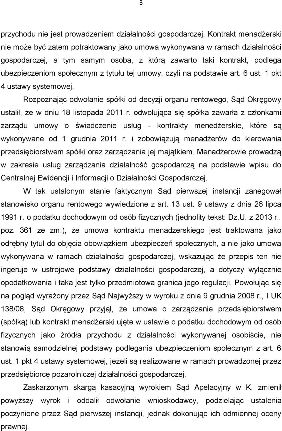 tytułu tej umowy, czyli na podstawie art. 6 ust. 1 pkt 4 ustawy systemowej. Rozpoznając odwołanie spółki od decyzji organu rentowego, Sąd Okręgowy ustalił, że w dniu 18 listopada 2011 r.
