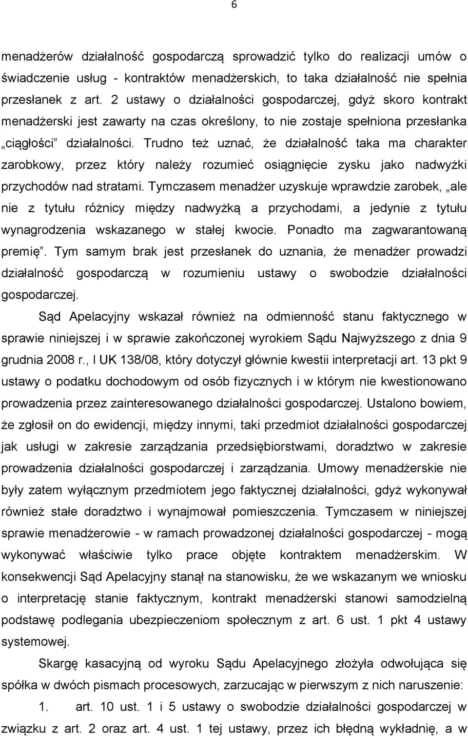 Trudno też uznać, że działalność taka ma charakter zarobkowy, przez który należy rozumieć osiągnięcie zysku jako nadwyżki przychodów nad stratami.