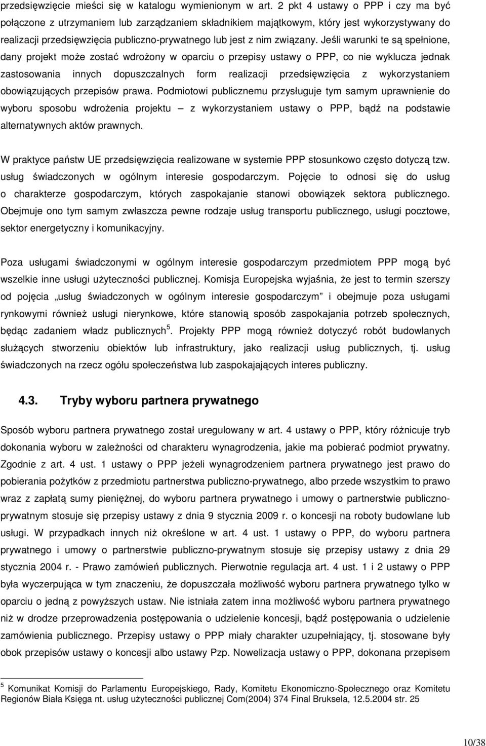 Jeśli warunki te są spełnione, dany projekt może zostać wdrożony w oparciu o przepisy ustawy o PPP, co nie wyklucza jednak zastosowania innych dopuszczalnych form realizacji przedsięwzięcia z