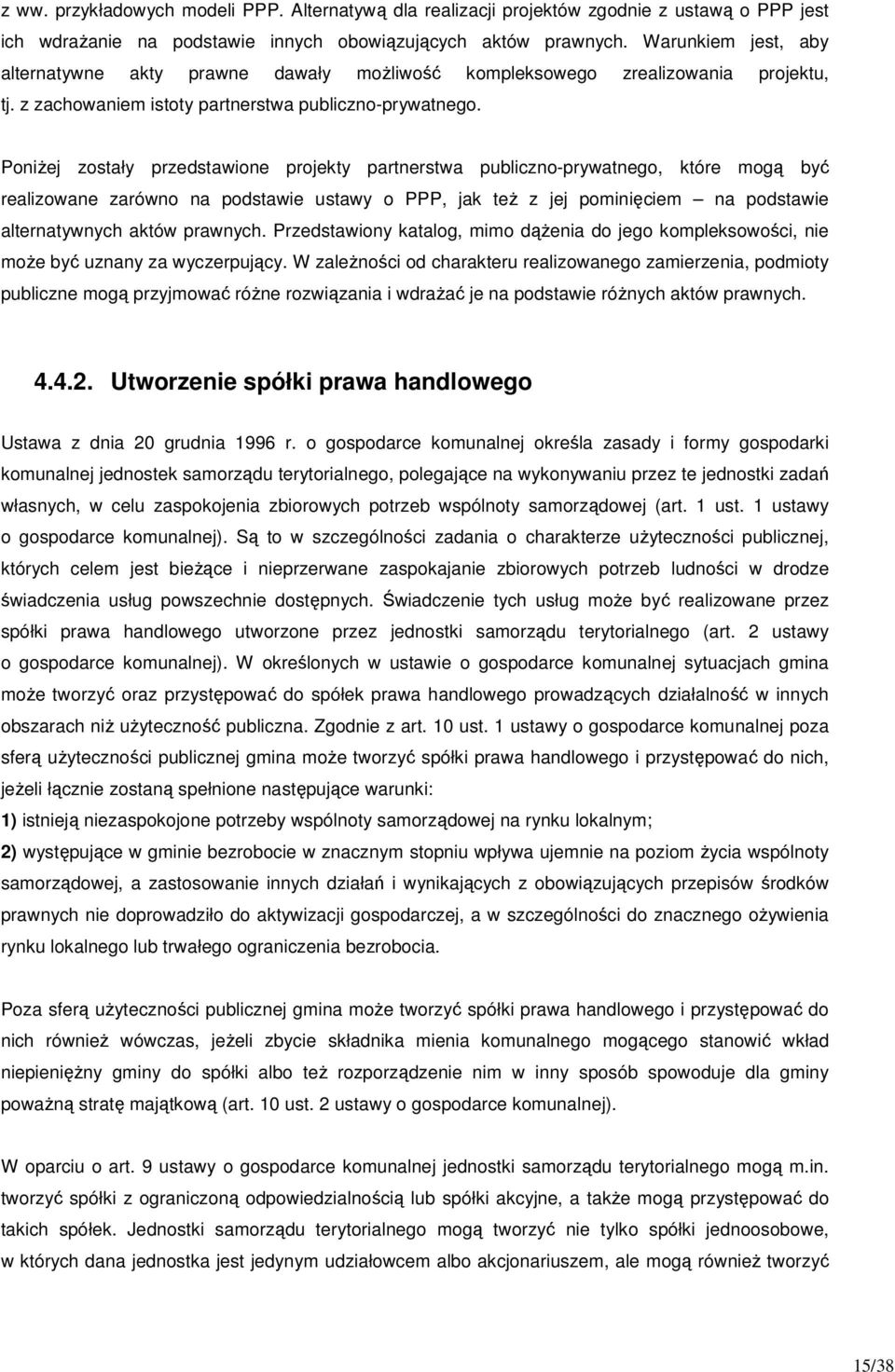 Poniżej zostały przedstawione projekty partnerstwa publiczno-prywatnego, które mogą być realizowane zarówno na podstawie ustawy o PPP, jak też z jej pominięciem na podstawie alternatywnych aktów