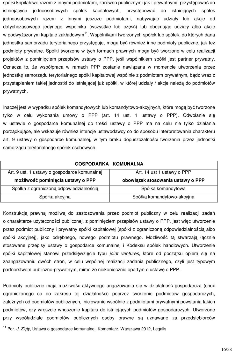 Wspólnikami tworzonych spółek lub spółek, do których dana jednostka samorządu terytorialnego przystępuje, mogą być również inne podmioty publiczne, jak też podmioty prywatne.
