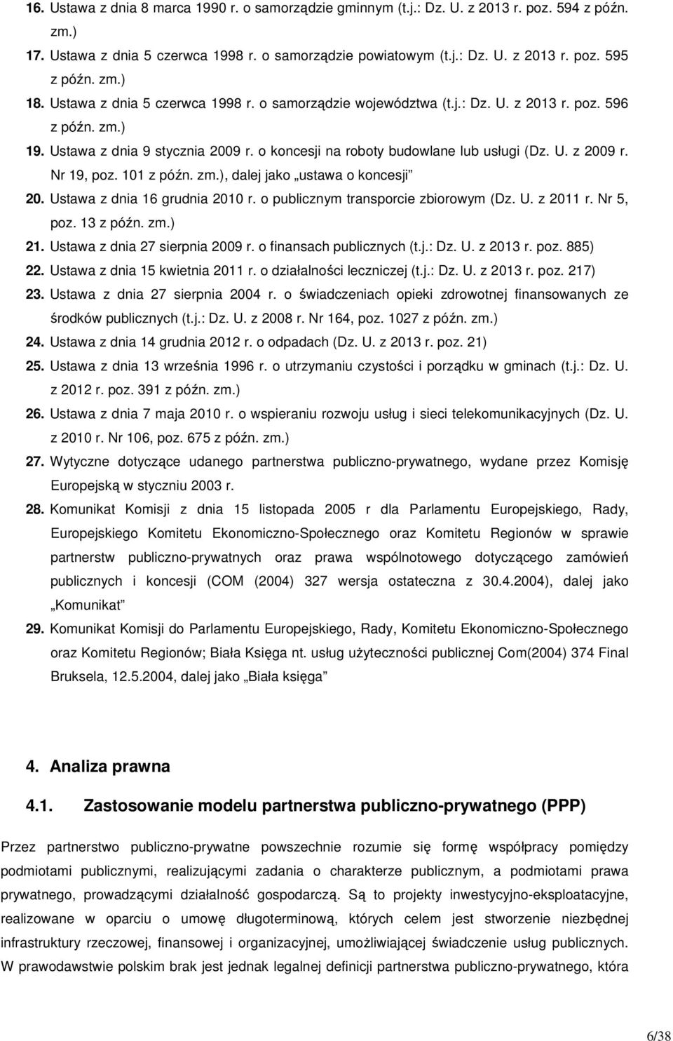 Nr 19, poz. 101 z późn. zm.), dalej jako ustawa o koncesji 20. Ustawa z dnia 16 grudnia 2010 r. o publicznym transporcie zbiorowym (Dz. U. z 2011 r. Nr 5, poz. 13 z późn. zm.) 21.
