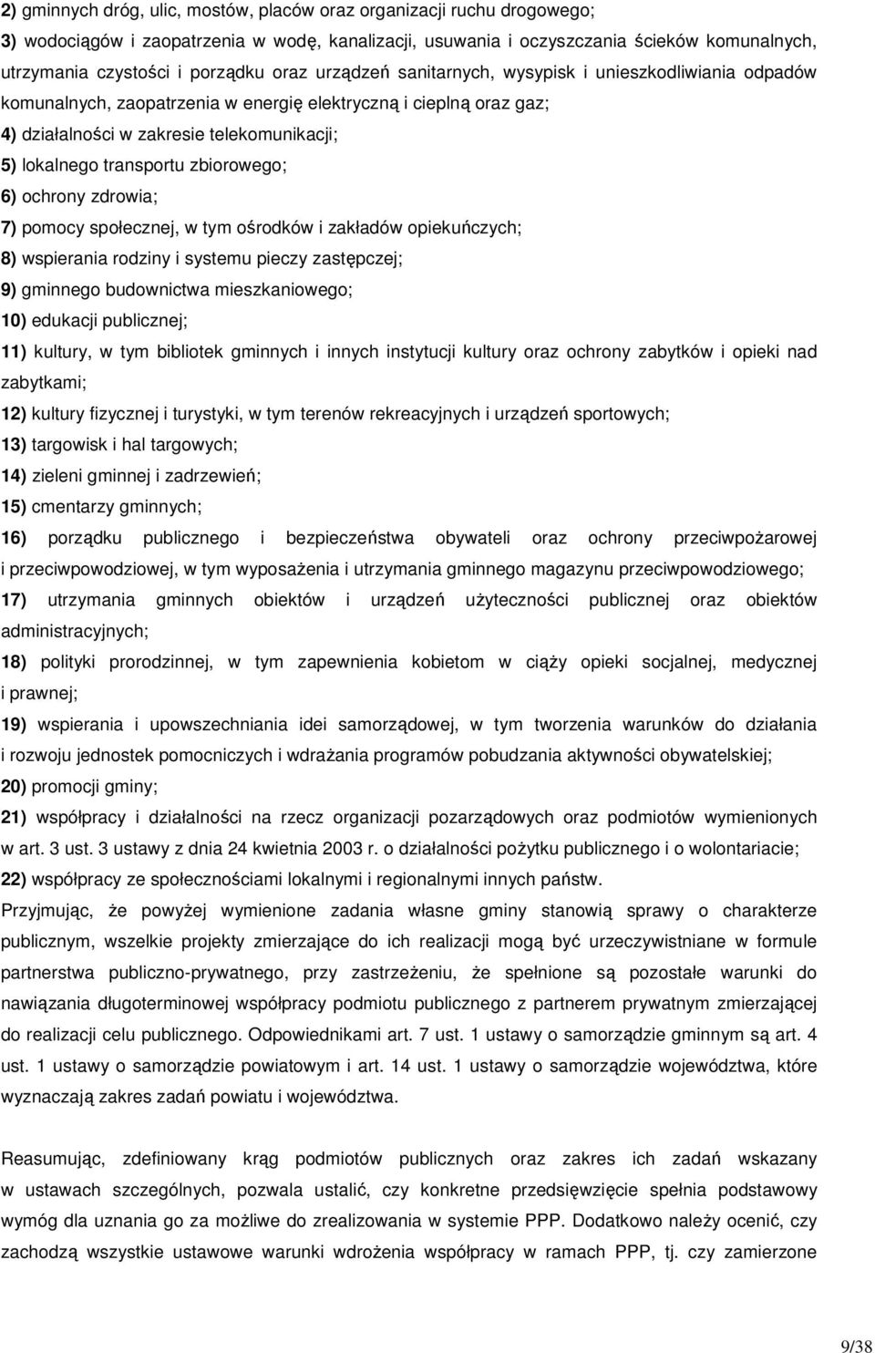 zbiorowego; 6) ochrony zdrowia; 7) pomocy społecznej, w tym ośrodków i zakładów opiekuńczych; 8) wspierania rodziny i systemu pieczy zastępczej; 9) gminnego budownictwa mieszkaniowego; 10) edukacji