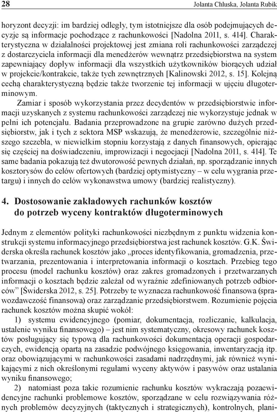 dla wszystkich użytkowników biorących udział w projekcie/kontrakcie, także tych zewnętrznych [Kalinowski 2012, s. 15].