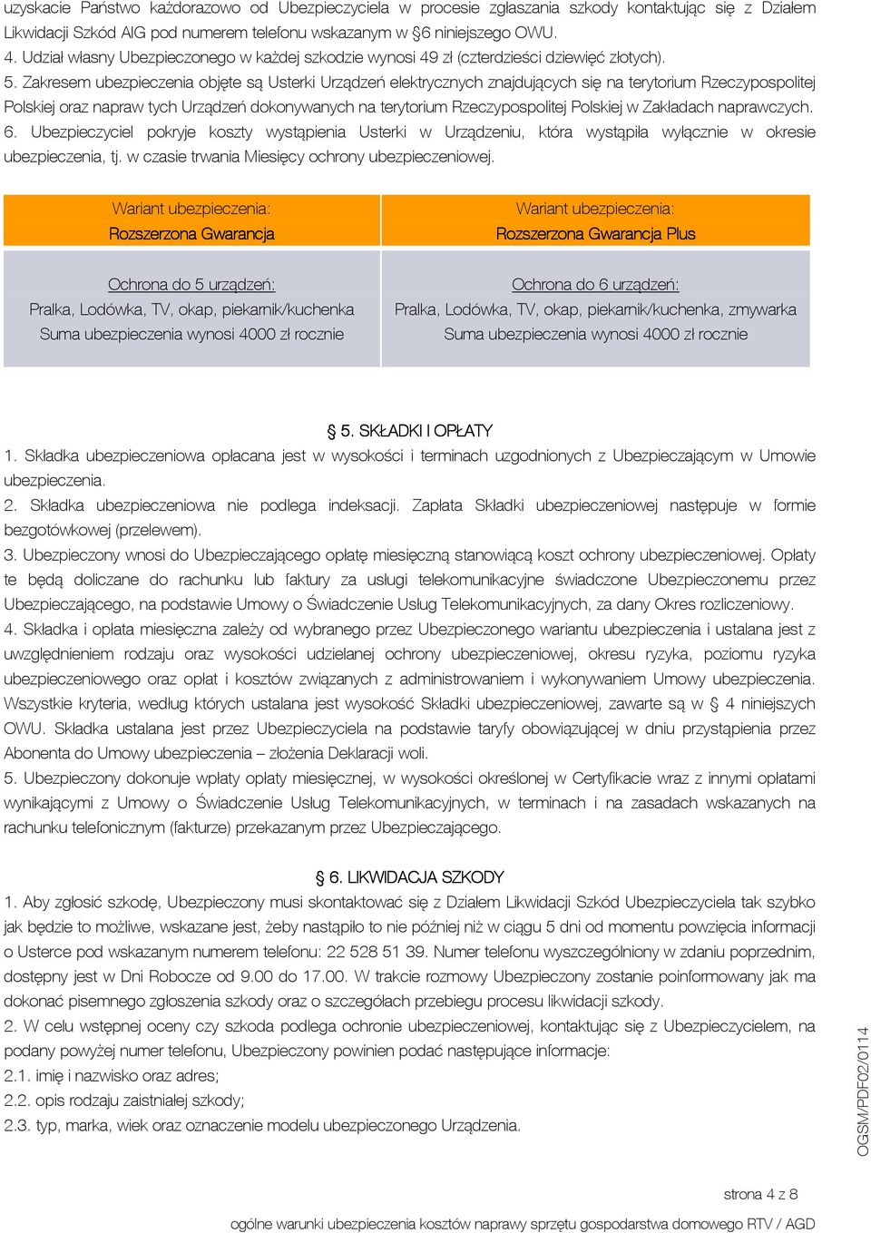 Zakresem ubezpieczenia objęte są Usterki Urządzeń elektrycznych znajdujących się na terytorium Rzeczypospolitej Polskiej oraz napraw tych Urządzeń dokonywanych na terytorium Rzeczypospolitej Polskiej