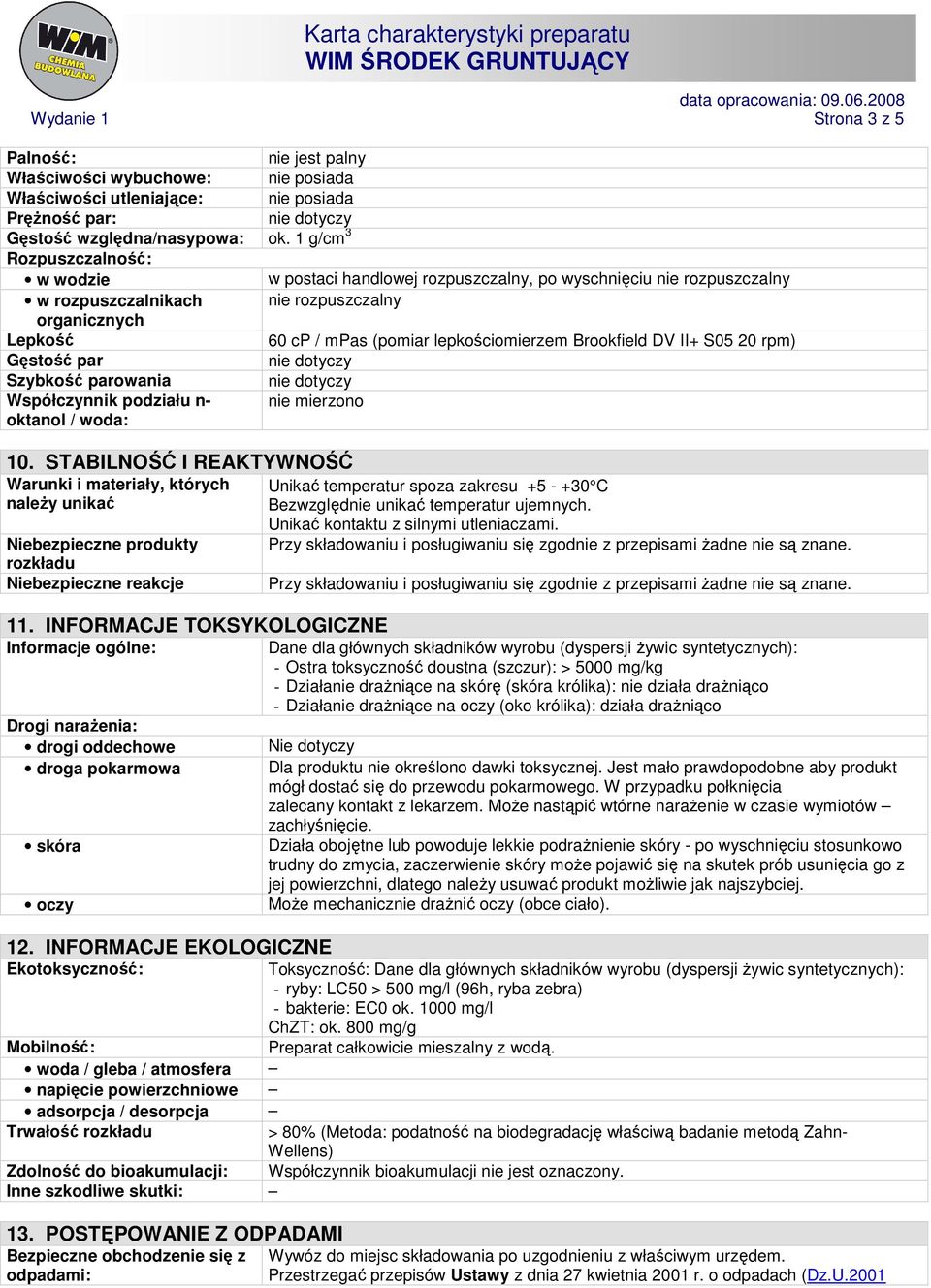 Brookfield DV II+ S05 20 rpm) Gęstość par Szybkość parowania Współczynnik podziału n- nie mierzono oktanol / woda: 10.