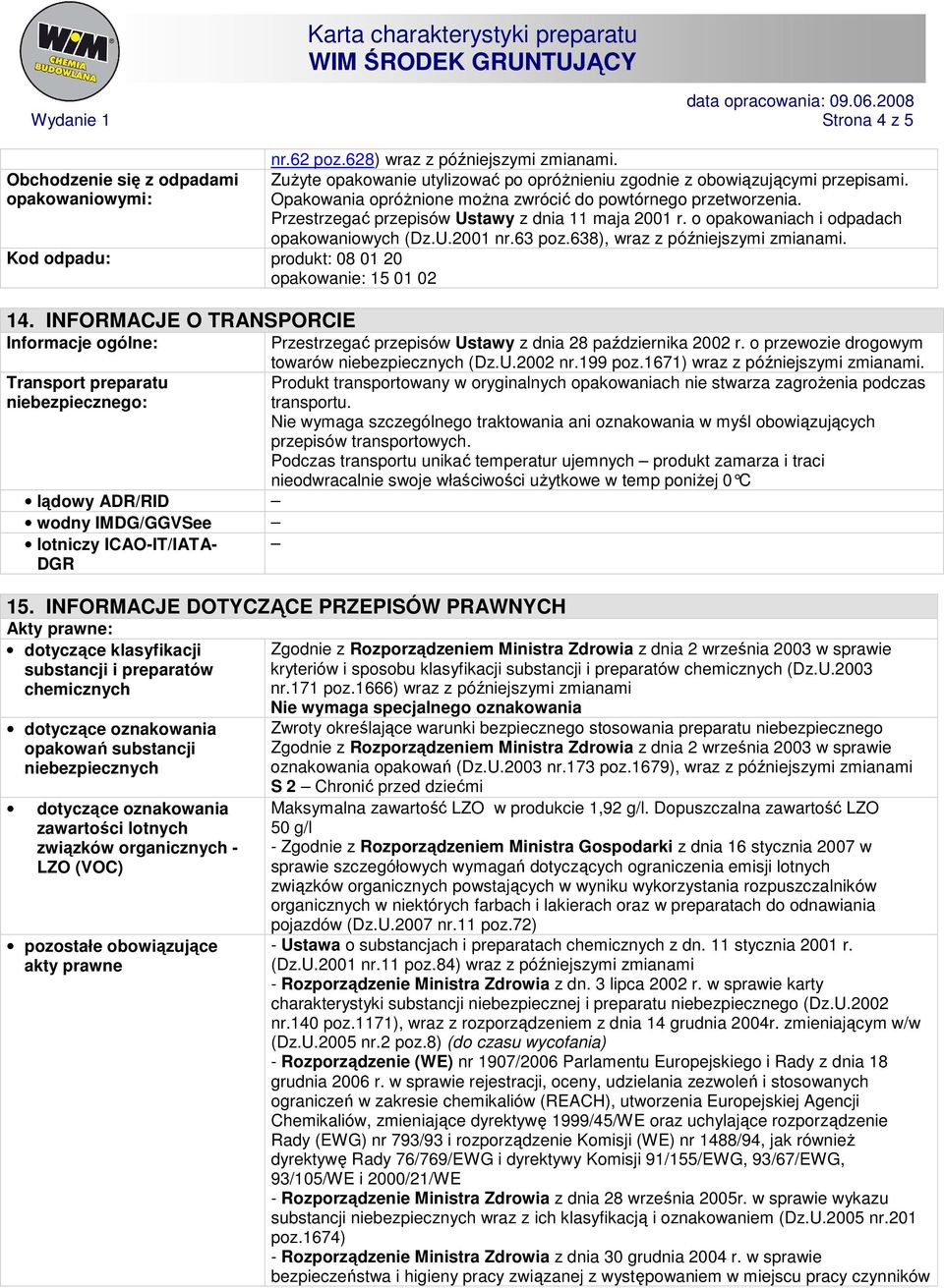 o opakowaniach i odpadach opakowaniowych (Dz.U.2001 nr.63 poz.638), wraz z późniejszymi zmianami. Informacje ogólne: Przestrzegać przepisów Ustawy z dnia 28 października 2002 r.