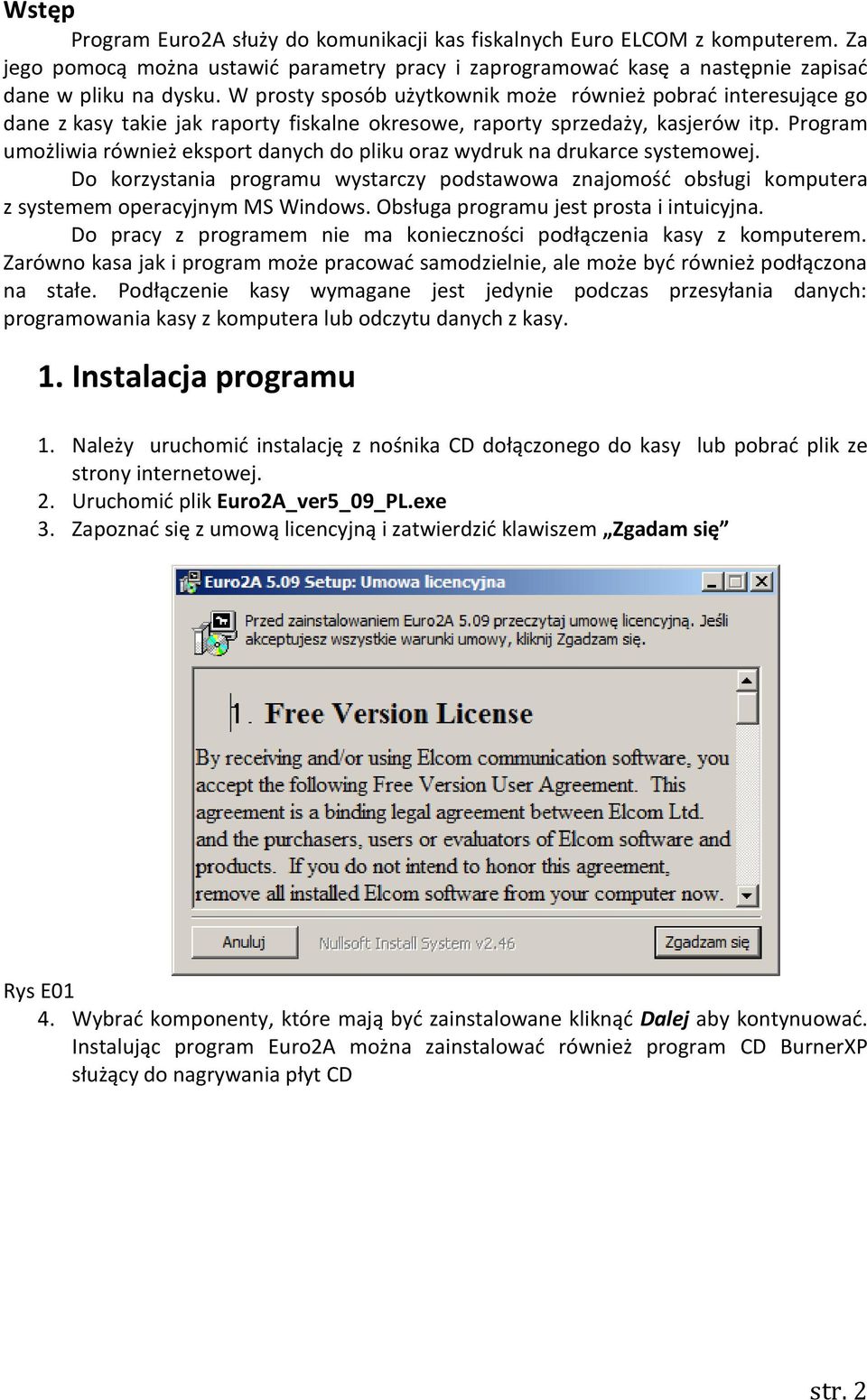 Program umożliwia również eksport danych do pliku oraz wydruk na drukarce systemowej. Do korzystania programu wystarczy podstawowa znajomość obsługi komputera z systemem operacyjnym MS Windows.