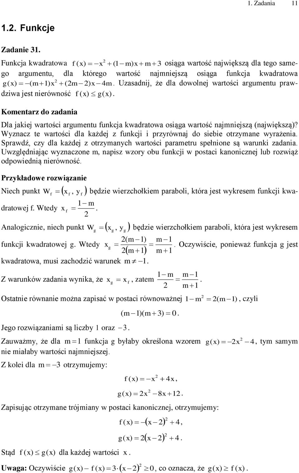 Wyznacz te wartości dla każdej z funkcji i przyrównaj do siebie otrzymane wyrażenia Sprawdź, czy dla każdej z otrzymanych wartości parametru spełnione są warunki zadania Uwzględniając wyznaczone m,