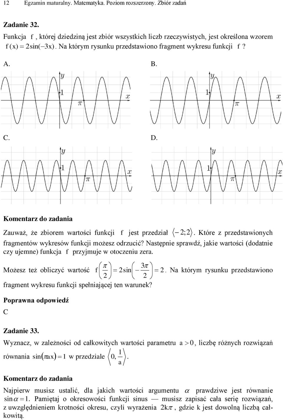 Następnie sprawdź, jakie wartości (dodatnie czy ujemne) funkcja f przyjmuje w otoczeniu zera Możesz też obliczyć wartość f sin Na którym rysunku przedstawiono fragment wykresu funkcji spełniającej