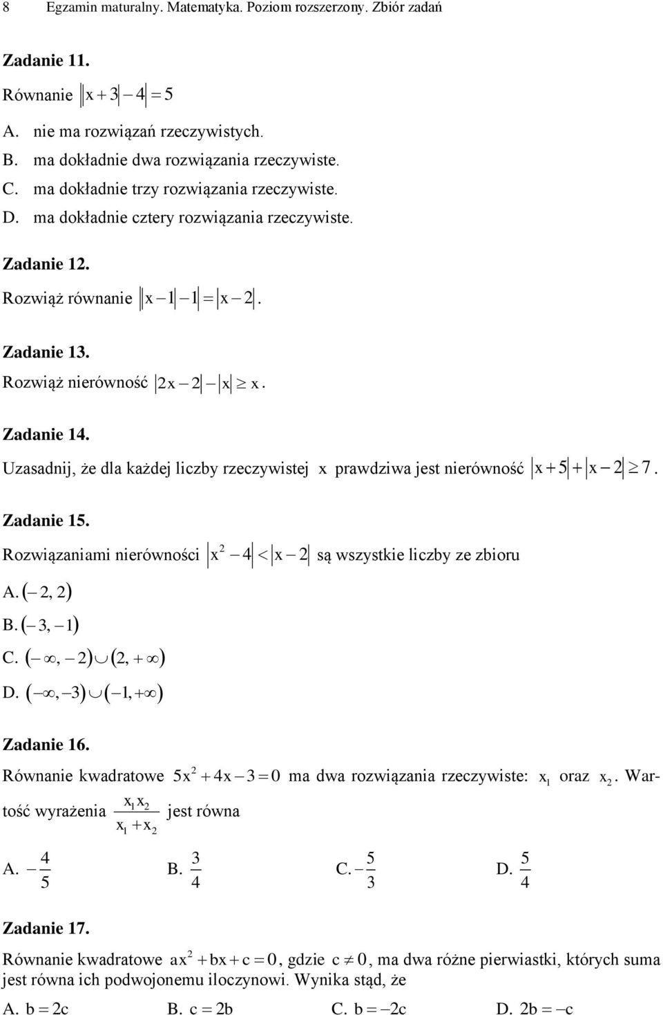 nierówność x 5 x 7 Zadanie 5 Rozwiązaniami nierówności x x są wszystkie liczby ze zbioru A, B, C,, D,, Zadanie 6 Równanie kwadratowe 5x x 0 ma dwa rozwiązania rzeczywiste: x oraz x Wartość