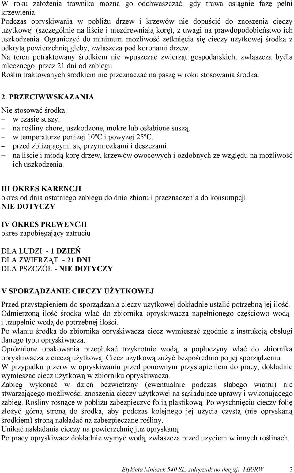 Ograniczyć do minimum możliwość zetknięcia się cieczy użytkowej środka z odkrytą powierzchnią gleby, zwłaszcza pod koronami drzew.