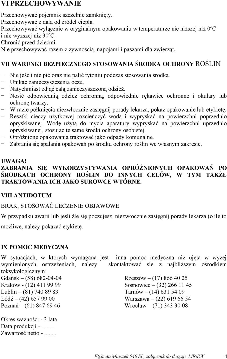 Nie przechowywać razem z żywnością, napojami i paszami dla zwierząt. VII WARUNKI BEZPIECZNEGO STOSOWANIA ŚRODKA OCHRONY ROŚLIN Nie jeść i nie pić oraz nie palić tytoniu podczas stosowania środka.