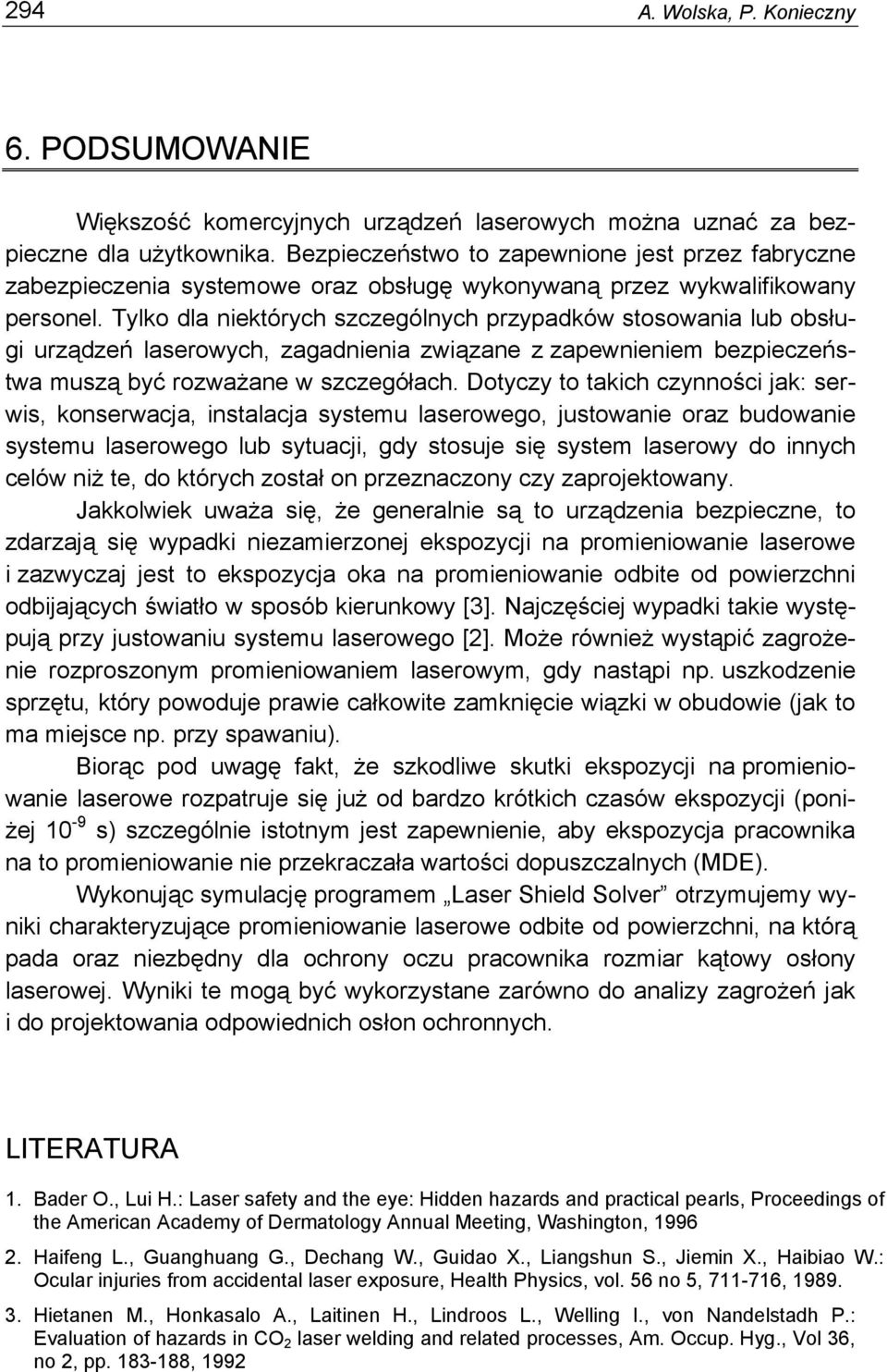 Tylko dla niektórych szczególnych przypadków stosowania lub obsługi urządzeń laserowych, zagadnienia związane z zapewnieniem bezpieczeństwa muszą być rozważane w szczegółach.