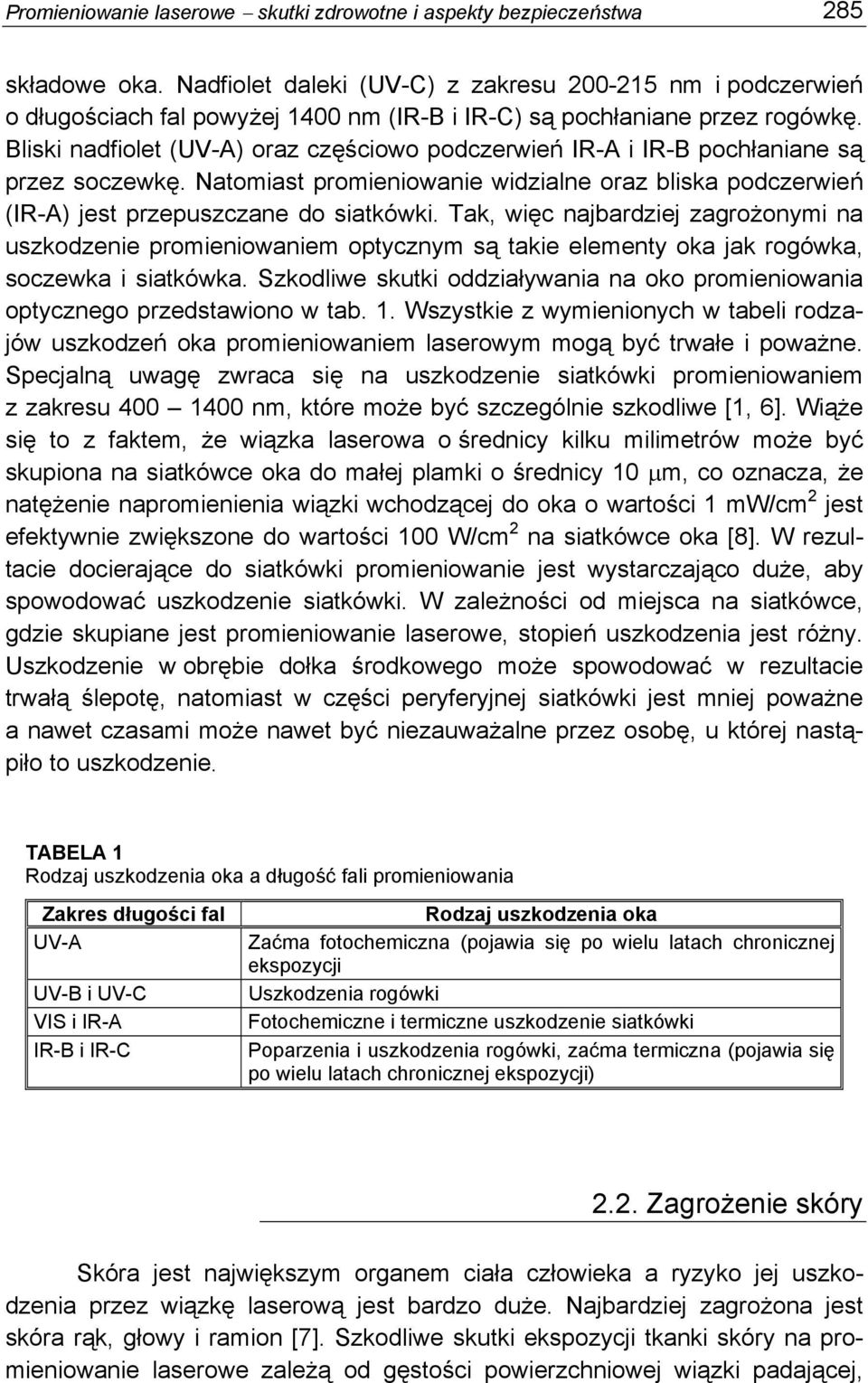 Bliski nadfiolet (UV-A) oraz częściowo podczerwień IR-A i IR-B pochłaniane są przez soczewkę. Natomiast promieniowanie widzialne oraz bliska podczerwień (IR-A) jest przepuszczane do siatkówki.