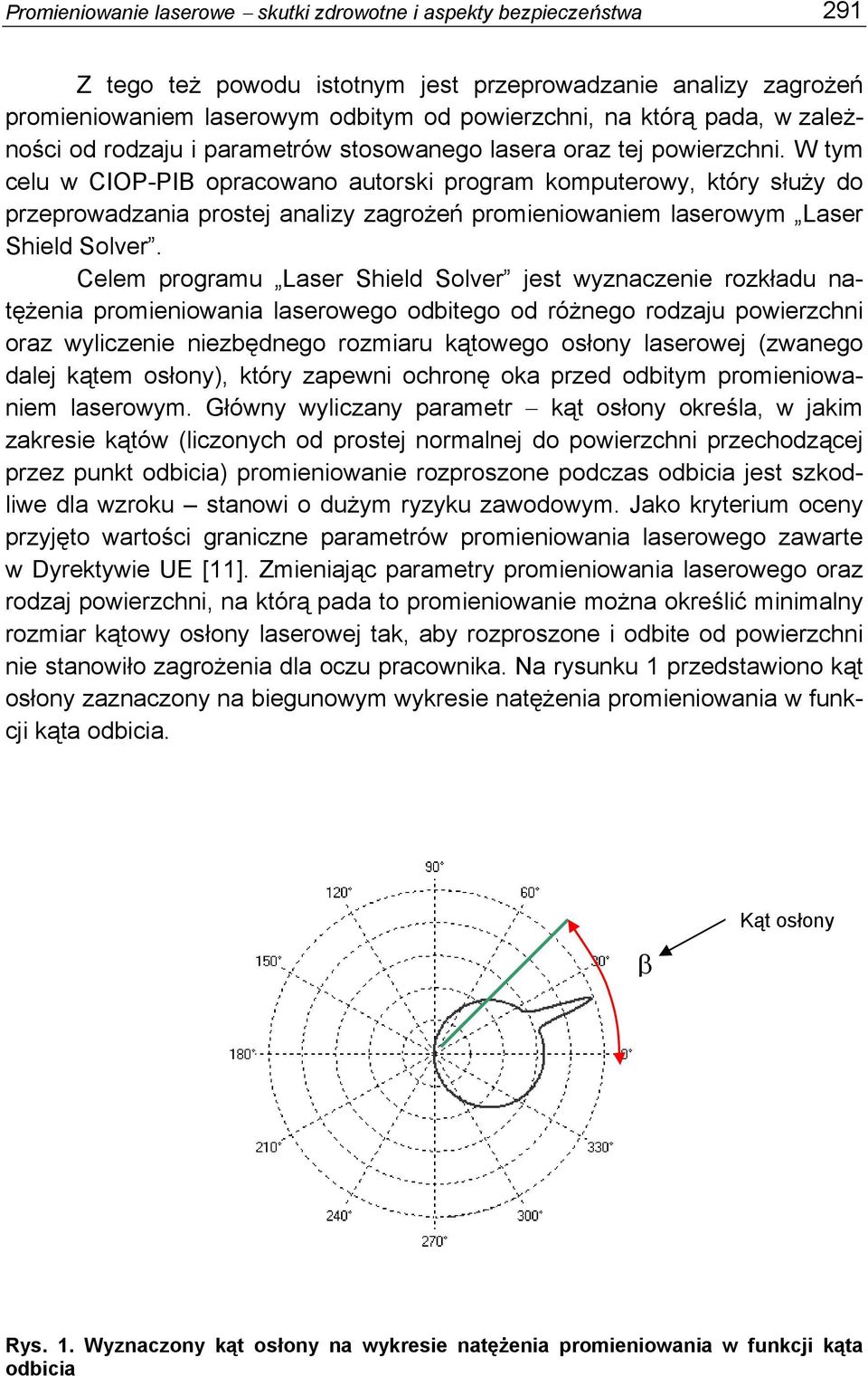 W tym celu w CIOP-PIB opracowano autorski program komputerowy, który służy do przeprowadzania prostej analizy zagrożeń promieniowaniem laserowym Laser Shield Solver.