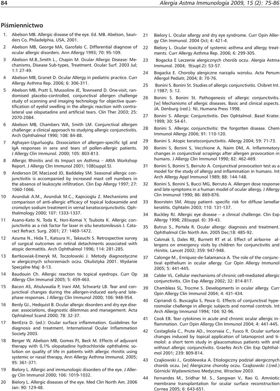 2003 Jul; 1:1 27-49. 4 Abelson MB, Granet D. Ocular Allergy in pediatric practice. Curr Allergy Asthma Rep. 2006; 6: 306-311. 5 Abelson MB, Pratt S, Mussoline JE, Townsend D.