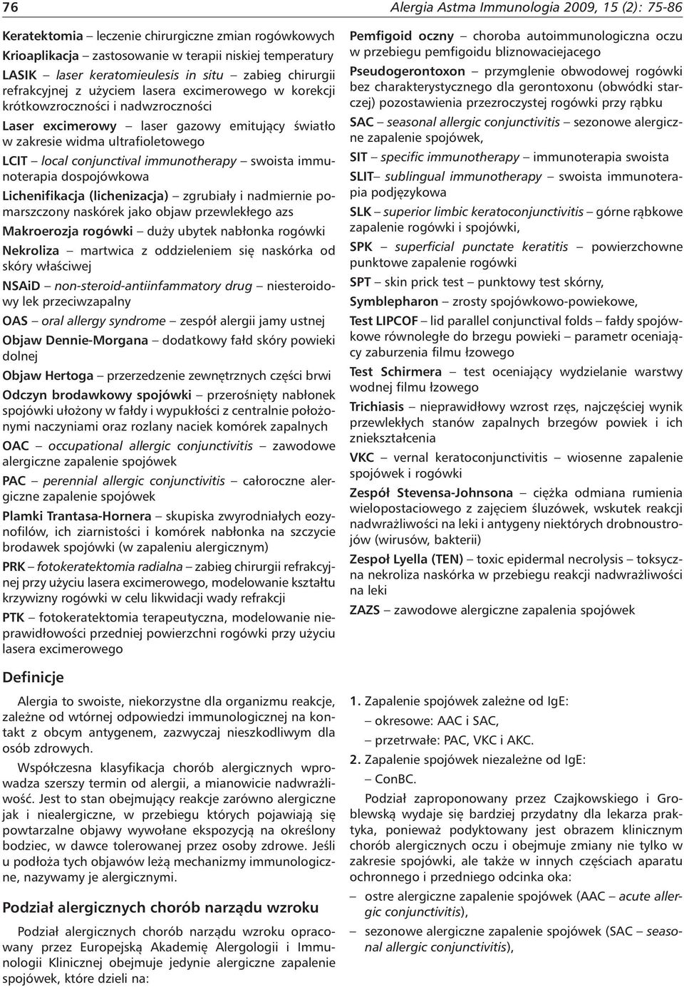 immunoterapia dospojówkowa Lichenifikacja (lichenizacja) zgrubiały i nadmiernie pomarszczony naskórek jako objaw przewlekłego azs Makroerozja rogówki duży ubytek nabłonka rogówki Nekroliza martwica z