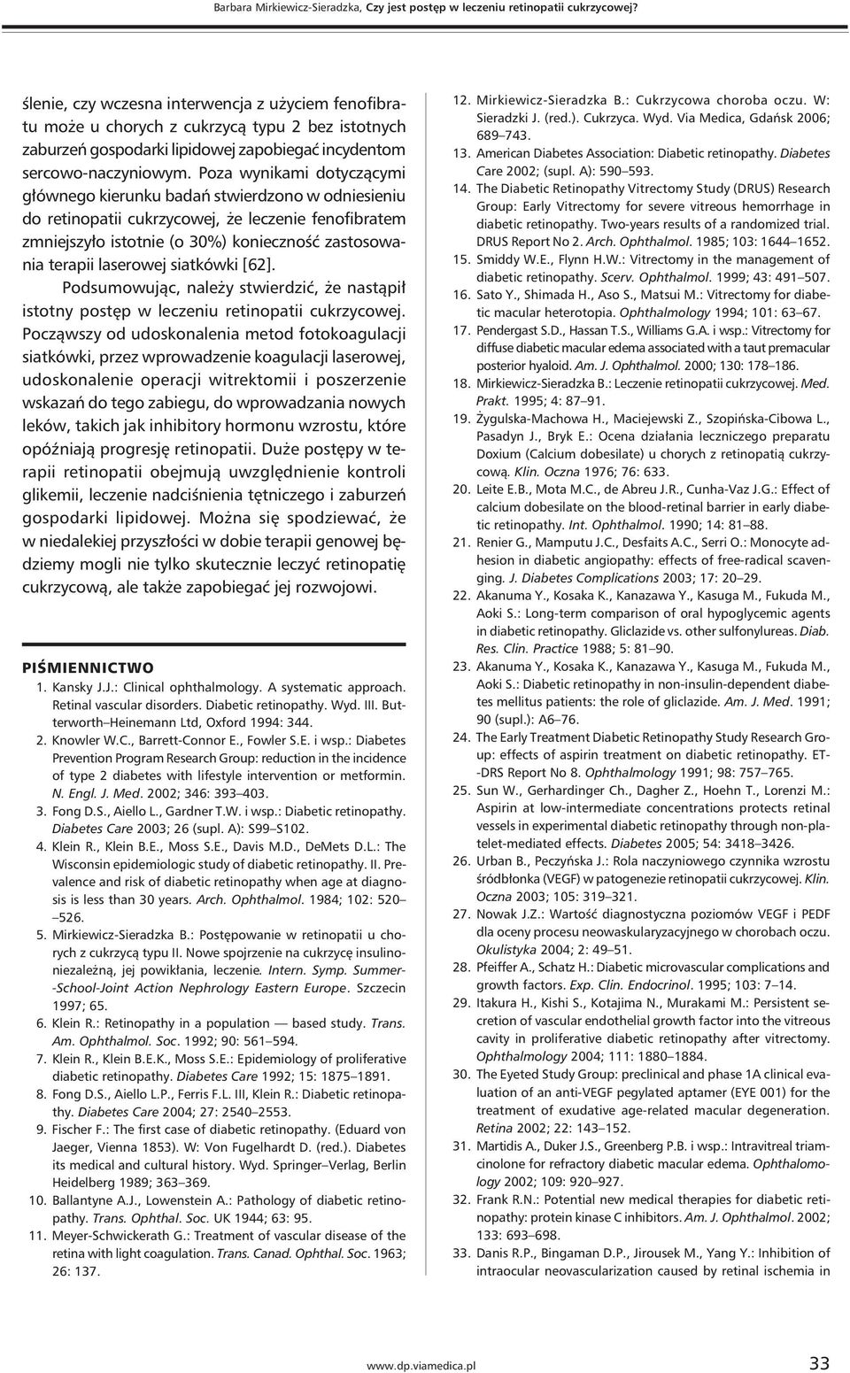 Poza wynikami dotyczącymi głównego kierunku badań stwierdzono w odniesieniu do retinopatii cukrzycowej, że leczenie fenofibratem zmniejszyło istotnie (o 30%) konieczność zastosowania terapii