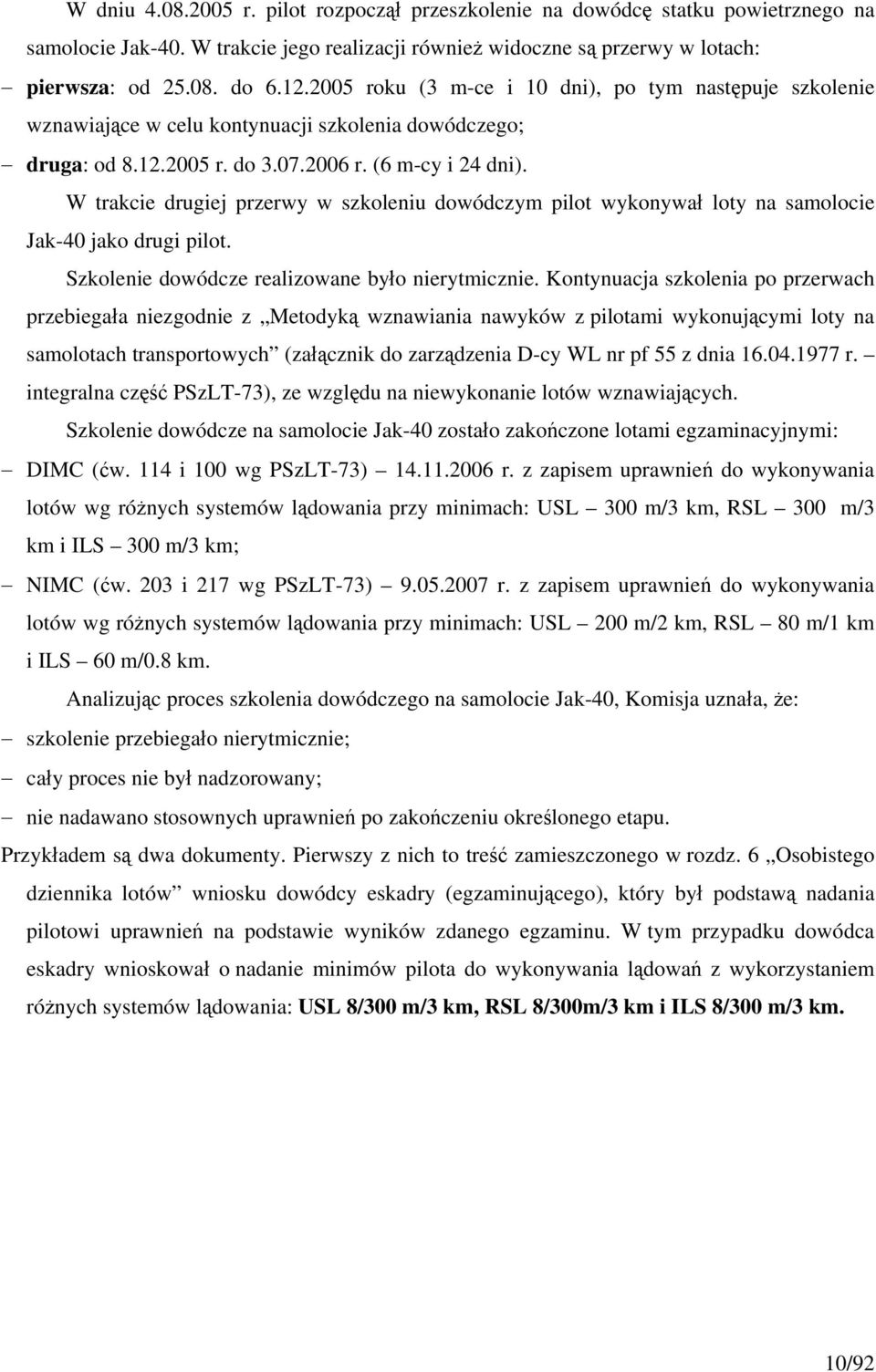W trakcie drugiej przerwy w szkoleniu dowódczym pilot wykonywał loty na samolocie Jak-40 jako drugi pilot. Szkolenie dowódcze realizowane było nierytmicznie.