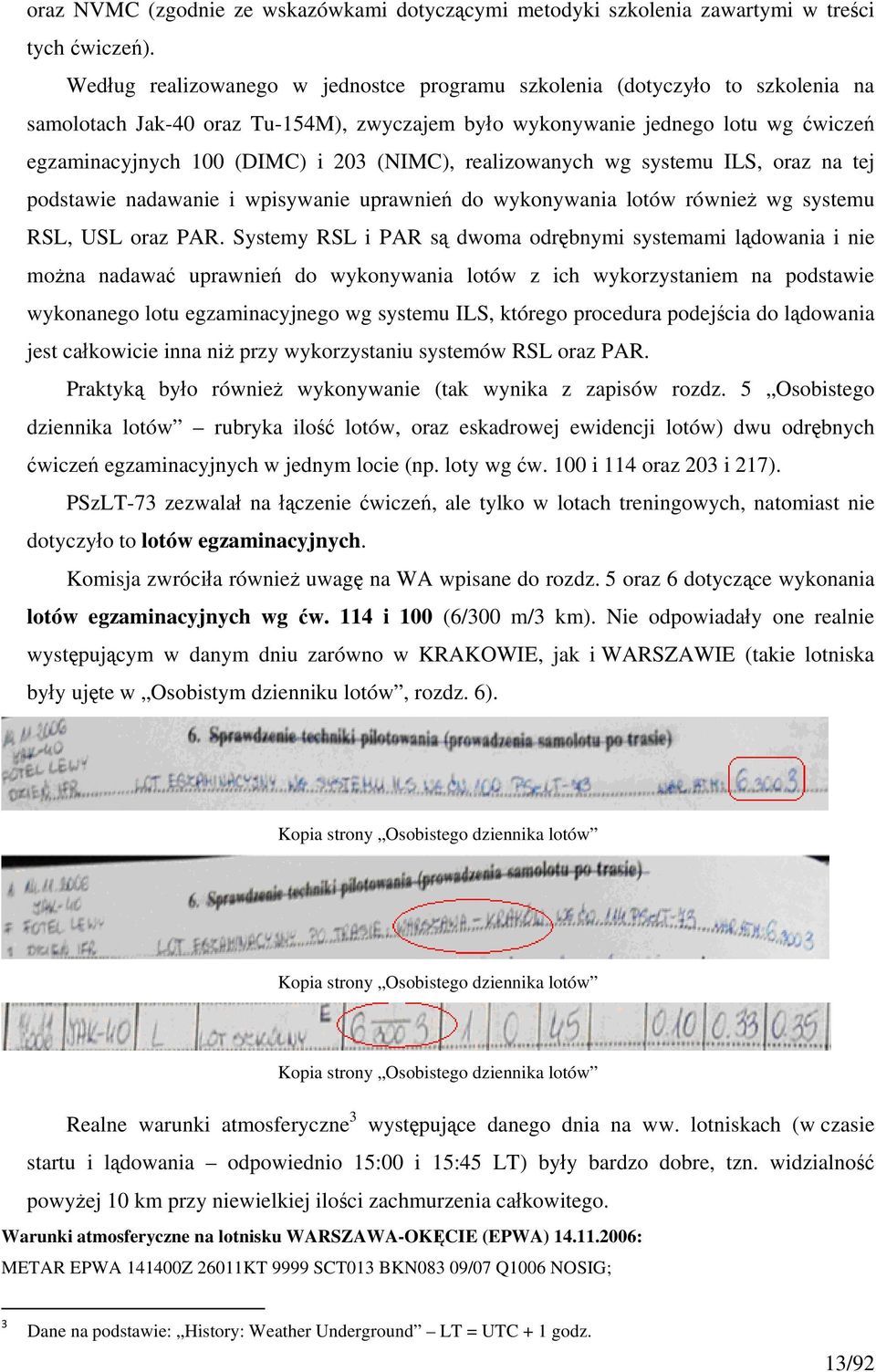 (NIMC), realizowanych wg systemu ILS, oraz na tej podstawie nadawanie i wpisywanie uprawnień do wykonywania lotów również wg systemu RSL, USL oraz PAR.