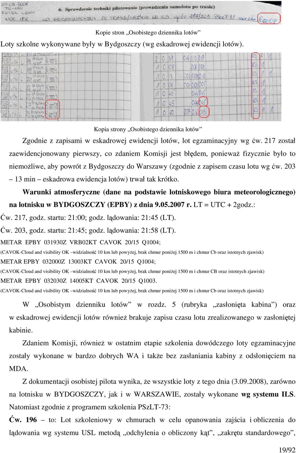 217 został zaewidencjonowany pierwszy, co zdaniem Komisji jest błędem, ponieważ fizycznie było to niemożliwe, aby powrót z Bydgoszczy do Warszawy (zgodnie z zapisem czasu lotu wg ćw.