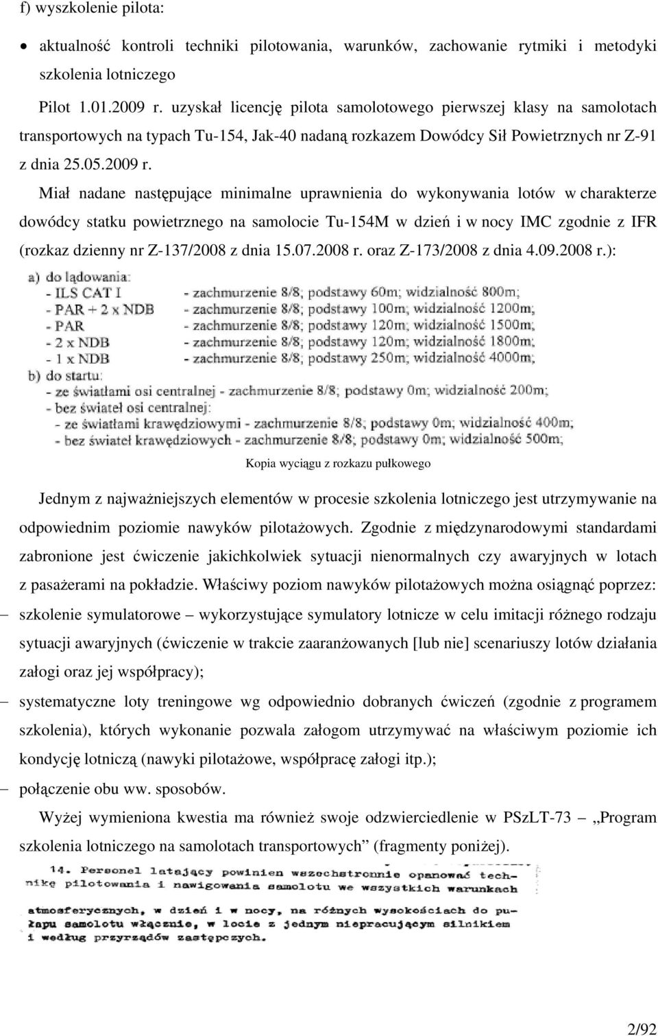 Miał nadane następujące minimalne uprawnienia do wykonywania lotów w charakterze dowódcy statku powietrznego na samolocie Tu-154M w dzień i w nocy IMC zgodnie z IFR (rozkaz dzienny nr Z-137/2008 z