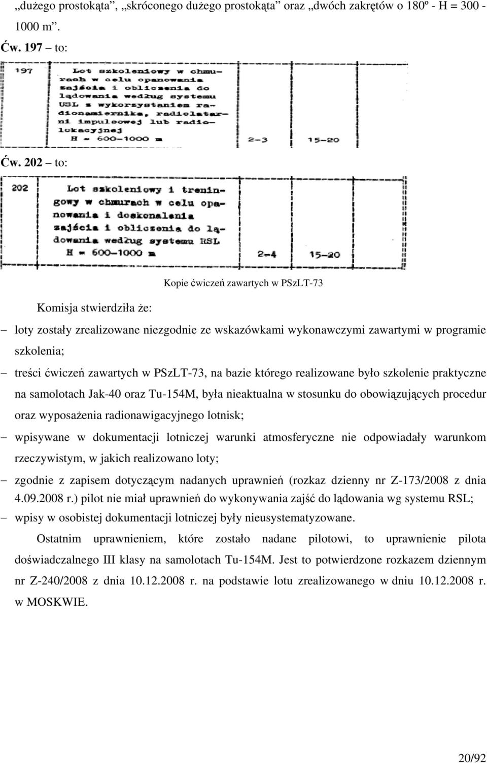 PSzLT-73, na bazie którego realizowane było szkolenie praktyczne na samolotach Jak-40 oraz Tu-154M, była nieaktualna w stosunku do obowiązujących procedur oraz wyposażenia radionawigacyjnego lotnisk;