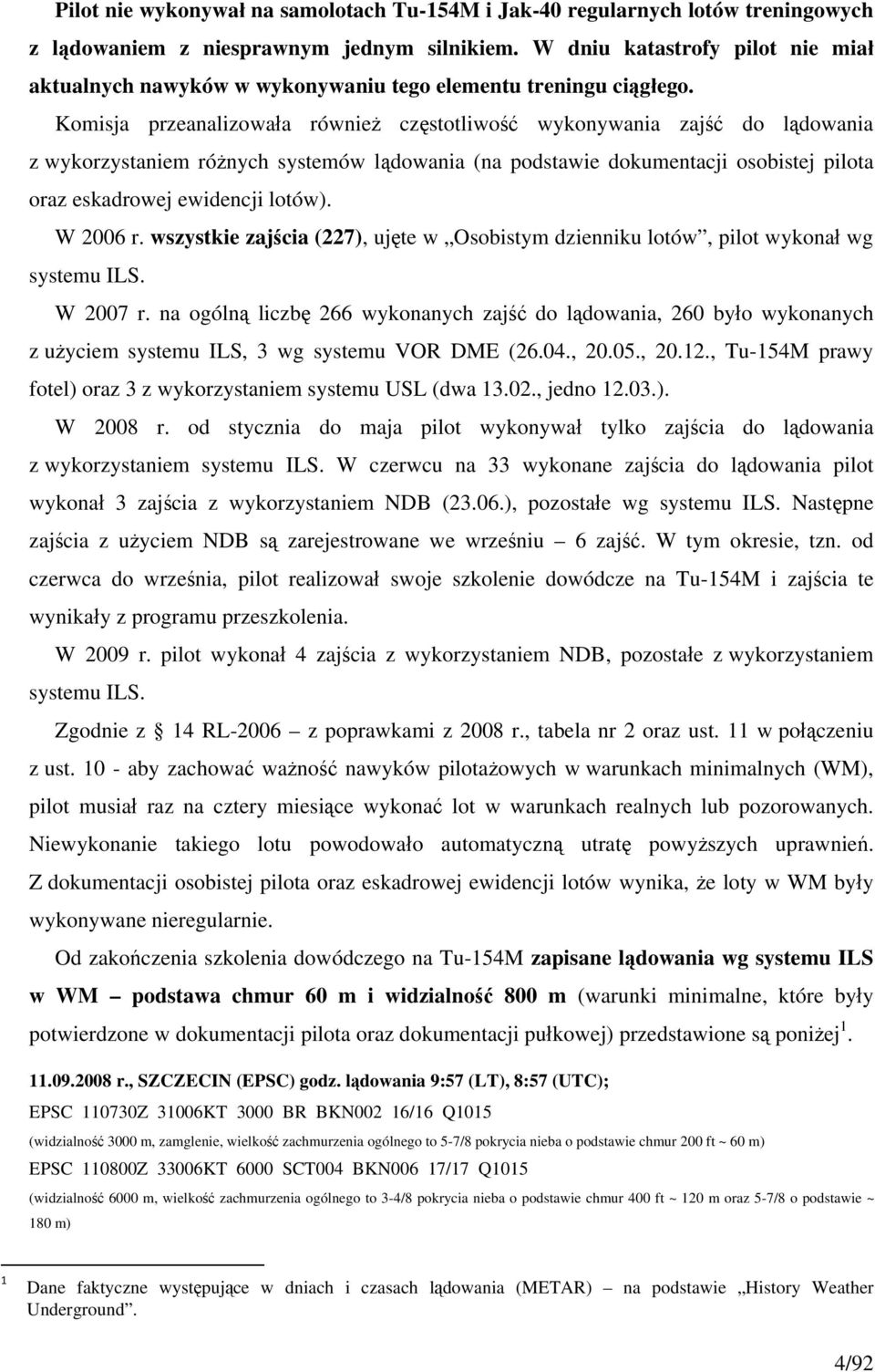 Komisja przeanalizowała również częstotliwość wykonywania zajść do lądowania z wykorzystaniem różnych systemów lądowania (na podstawie dokumentacji osobistej pilota oraz eskadrowej ewidencji lotów).