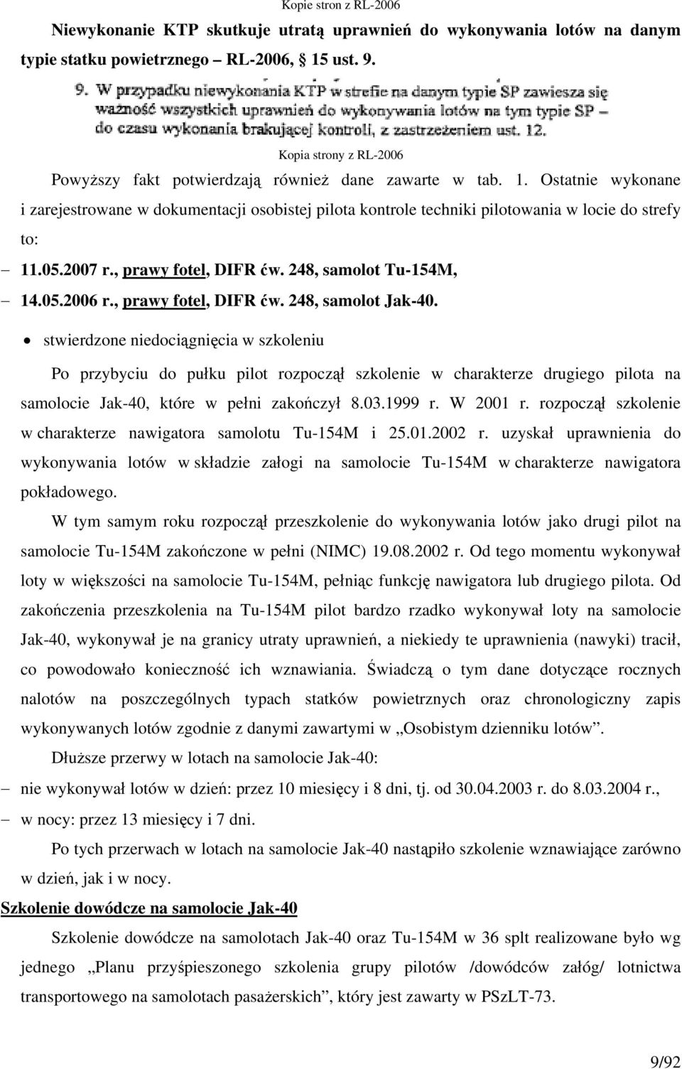 Ostatnie wykonane i zarejestrowane w dokumentacji osobistej pilota kontrole techniki pilotowania w locie do strefy to: 11.05.2007 r., prawy fotel, DIFR ćw. 248, samolot Tu-154M, 14.05.2006 r.