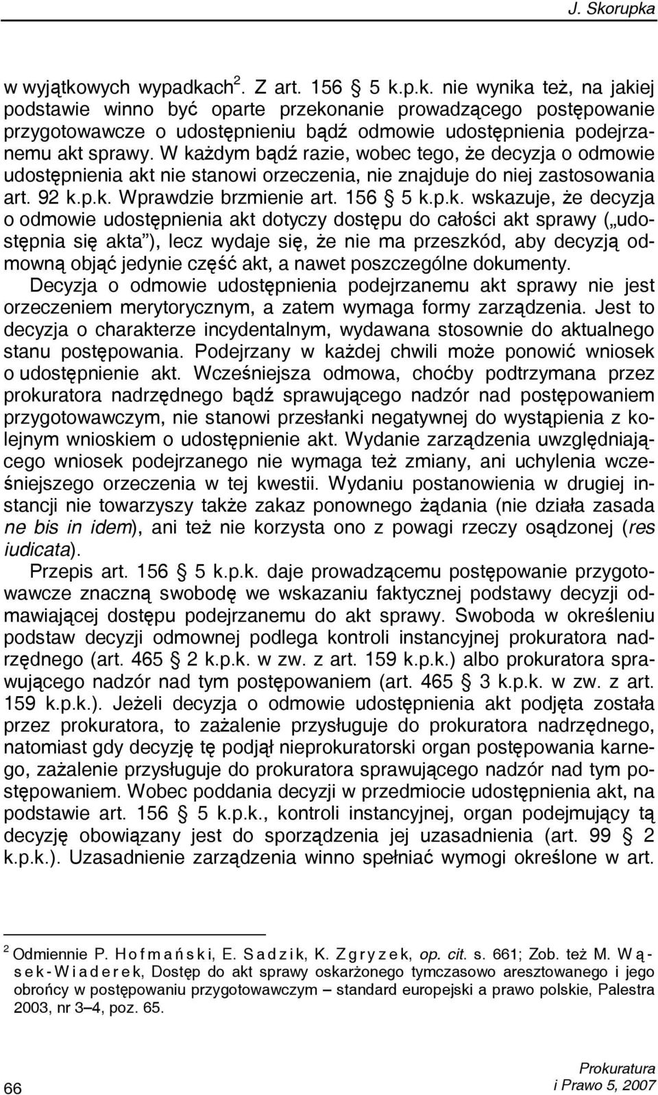 decyzja o odmowie udostępnienia akt dotyczy dostępu do całości akt sprawy ( udostępnia się akta ), lecz wydaje się, że nie ma przeszkód, aby decyzją odmowną objąć jedynie część akt, a nawet