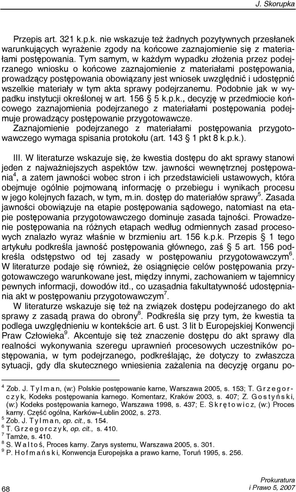 materiały w tym akta sprawy podejrzanemu. Podobnie jak w wypadku instytucji określonej w art. 156 5 k.p.k., decyzję w przedmiocie końcowego zaznajomienia podejrzanego z materiałami postępowania podejmuje prowadzący postępowanie przygotowawcze.