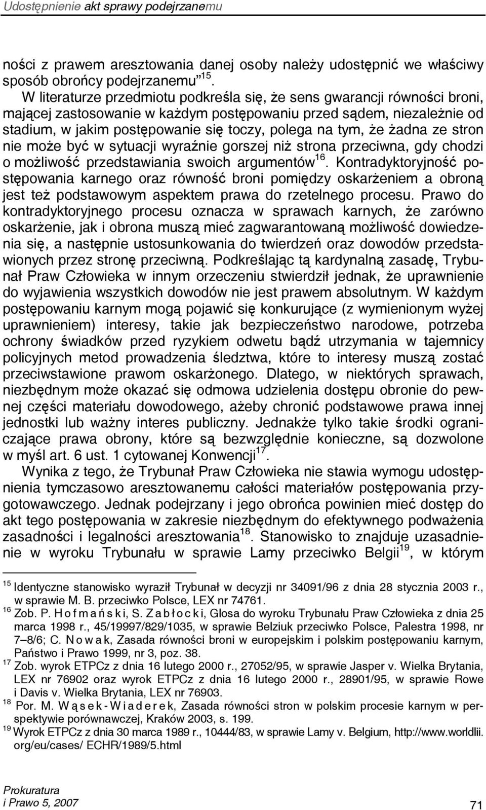 tym, że żadna ze stron nie może być w sytuacji wyraźnie gorszej niż strona przeciwna, gdy chodzi o możliwość przedstawiania swoich argumentów 16.