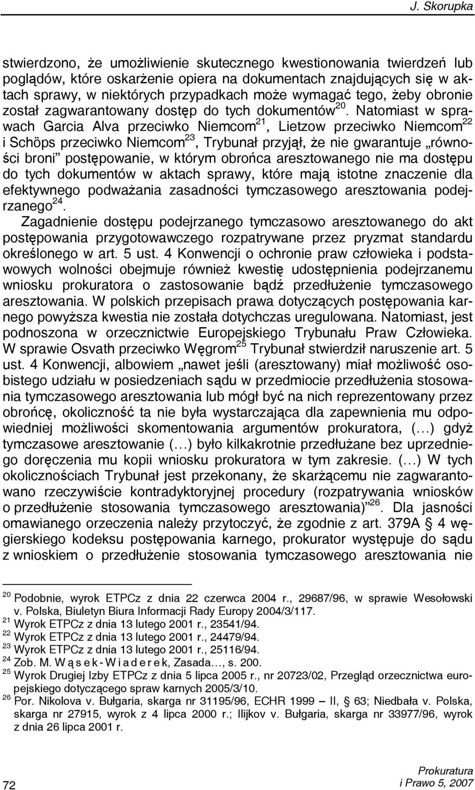 Natomiast w sprawach Garcia Alva przeciwko Niemcom 21, Lietzow przeciwko Niemcom 22 i Schöps przeciwko Niemcom 23, Trybunał przyjął, że nie gwarantuje równości broni postępowanie, w którym obrońca