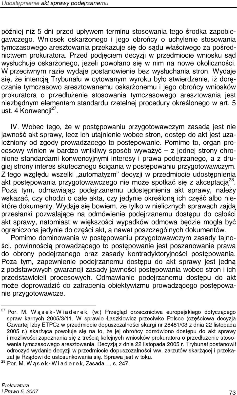 Przed podjęciem decyzji w przedmiocie wniosku sąd wysłuchuje oskarżonego, jeżeli powołano się w nim na nowe okoliczności. W przeciwnym razie wydaje postanowienie bez wysłuchania stron.