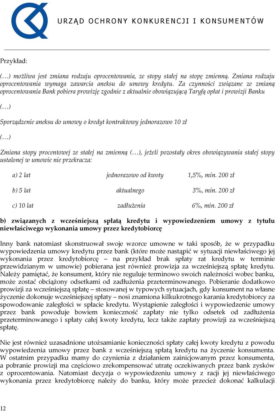 10 zł ( ) Zmiana stopy procentowej ze stałej na zmienną ( ), jeżeli pozostały okres obowiązywania stałej stopy ustalonej w umowie nie przekracza: a) 2 lat jednorazowo od kwoty 1,5%, min.