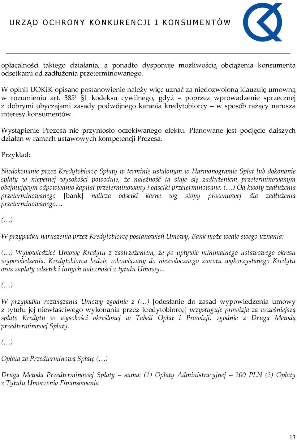 385 1 1 kodeksu cywilnego, gdyż poprzez wprowadzenie sprzecznej z dobrymi obyczajami zasady podwójnego karania kredytobiorcy w sposób rażący narusza interesy konsumentów.