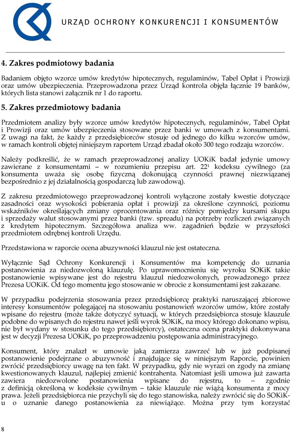 Zakres przedmiotowy badania Przedmiotem analizy były wzorce umów kredytów hipotecznych, regulaminów, Tabel Opłat i Prowizji oraz umów ubezpieczenia stosowane przez banki w umowach z konsumentami.