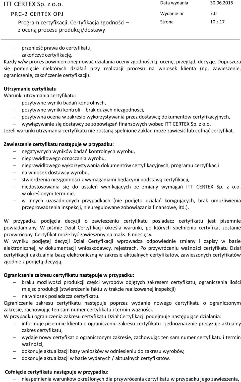 Utrzymanie certyfikatu Warunki utrzymania certyfikatu: pozytywne wyniki badań kontrolnych, pozytywne wyniki kontroli brak dużych niezgodności, pozytywna ocena w zakresie wykorzystywania przez