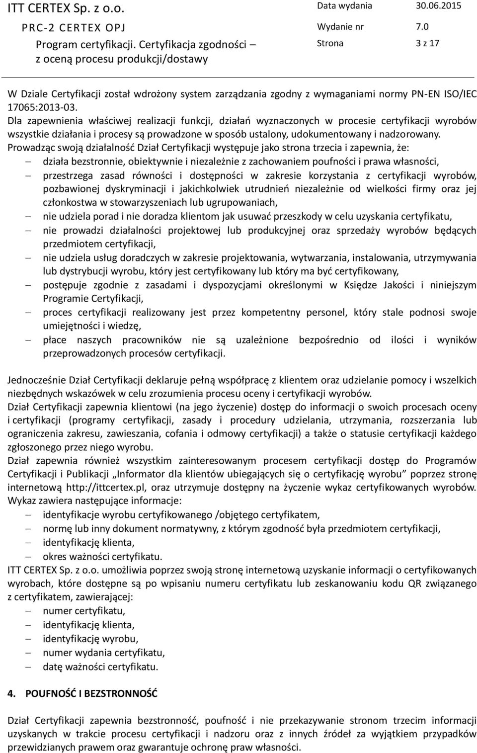 Prowadząc swoją działalność Dział Certyfikacji występuje jako strona trzecia i zapewnia, że: działa bezstronnie, obiektywnie i niezależnie z zachowaniem poufności i prawa własności, przestrzega zasad