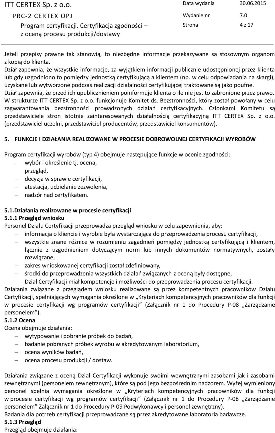 w celu odpowiadania na skargi), uzyskane lub wytworzone podczas realizacji działalności certyfikującej traktowane są jako poufne.